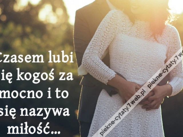 Czasem lubi się kogoś za mocno i to się nazywa miłość…