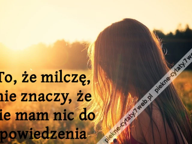 To, że milczę, nie znaczy, że nie mam nic do powiedzenia