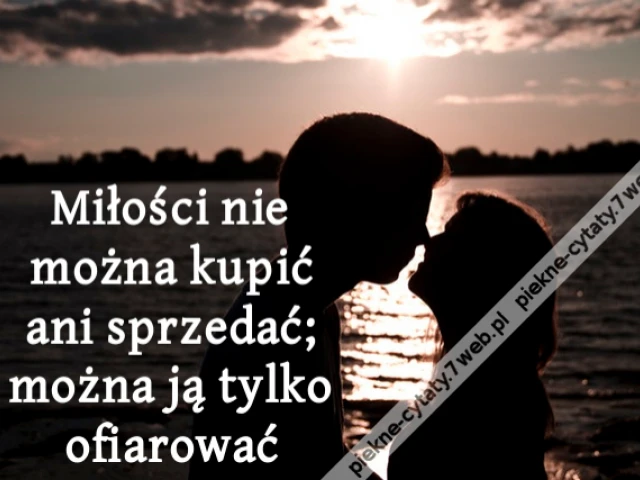 Miłości nie można kupić ani sprzedać; można ją tylko ofiarować