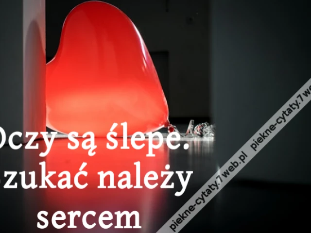 Oczy są ślepe. Szukać należy sercem