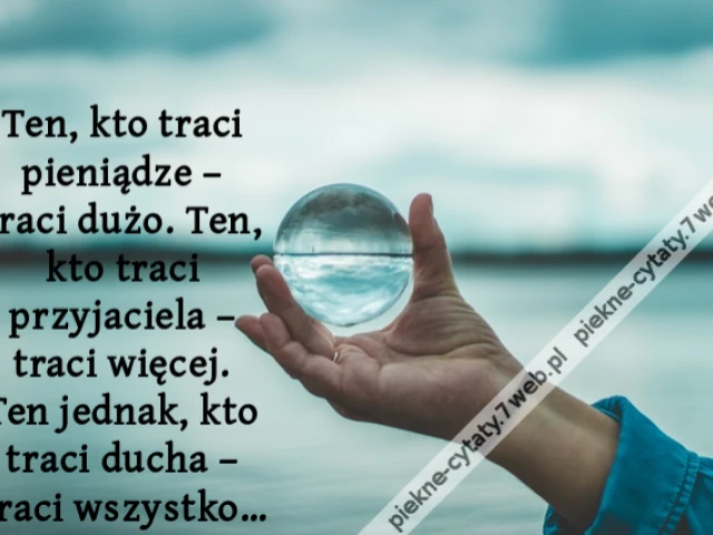 Ten, kto traci pieniądze – traci dużo. Ten, kto traci przyjaciela – traci więcej. Ten jednak, kto traci ducha – traci wszystko…