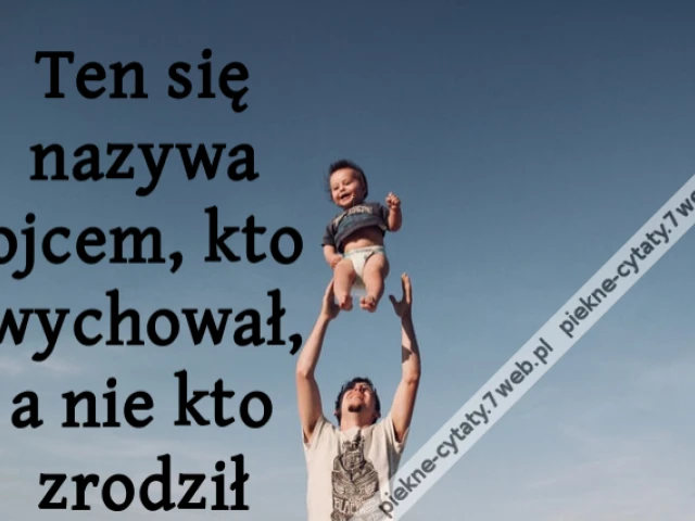 Ten się nazywa ojcem, kto wychował, a nie kto zrodził