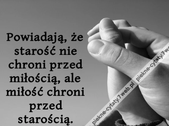 Powiadają, że starość nie chroni przed miłością, ale miłość chroni przed starością.