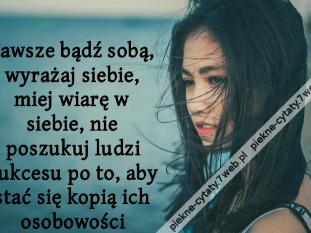 Zawsze bądź sobą, wyrażaj siebie, miej wiarę w siebie, nie poszukuj ludzi sukcesu po to, aby stać się kopią ich osobowości