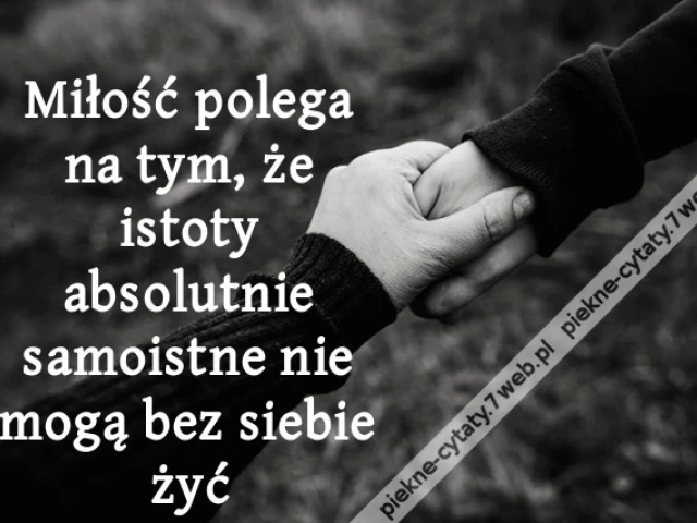 Miłość polega na tym, że istoty absolutnie samoistne nie mogą bez siebie żyć
