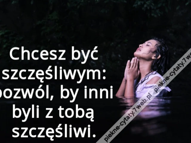 Chcesz być szczęśliwym: pozwól, by inni byli z tobą szczęśliwi.