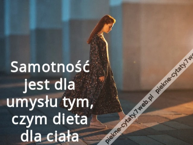 Samotność jest dla umysłu tym, czym dieta dla ciała