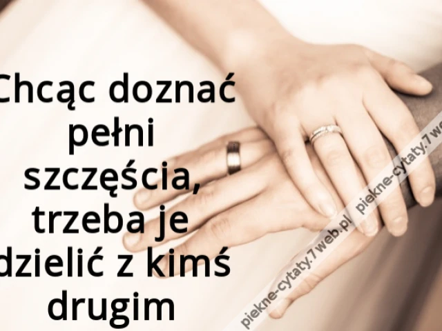 Chcąc doznać pełni szczęścia, trzeba je dzielić z kimś drugim