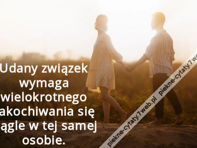 Udany związek wymaga wielokrotnego zakochiwania się ciągle w tej samej osobie.