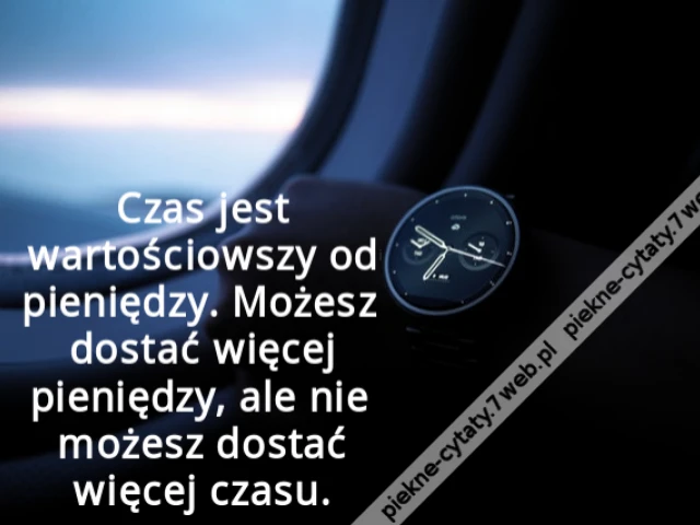 Czas jest wartościowszy od pieniędzy. Możesz dostać więcej pieniędzy, ale nie możesz dostać więcej czasu.