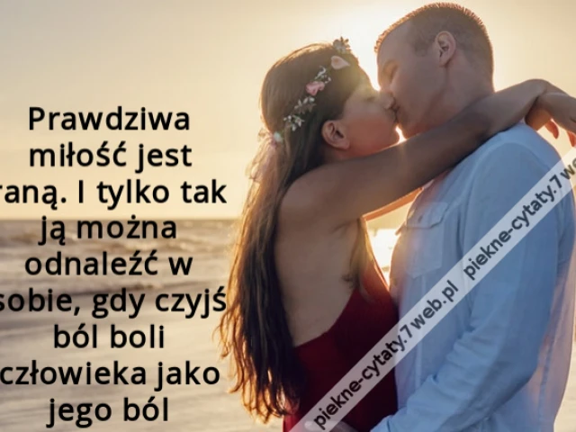 Prawdziwa miłość jest raną. I tylko tak ją można odnaleźć w sobie, gdy czyjś ból boli człowieka jako jego ból