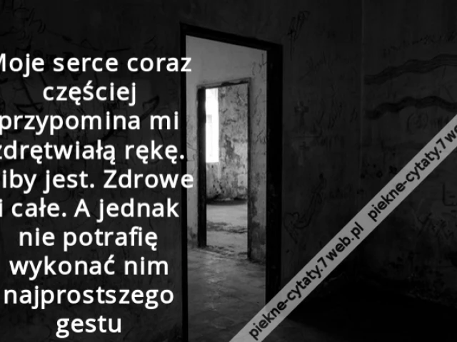 Moje serce coraz częściej przypomina mi zdrętwiałą rękę. Niby jest. Zdrowe i całe. A jednak nie potrafię wykonać nim najprostszego gestu