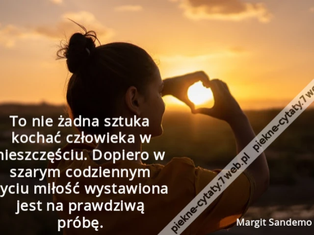 To nie żadna sztuka kochać człowieka w nieszczęściu. Dopiero w szarym codziennym życiu miłość wystawiona jest na prawdziwą próbę.