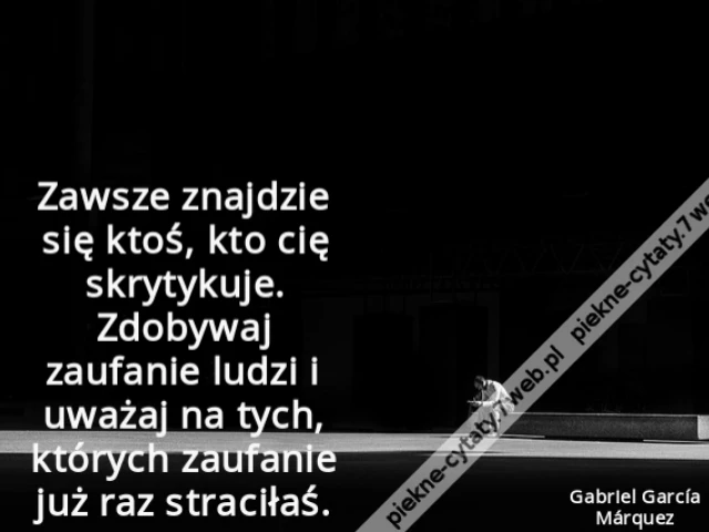 Zawsze znajdzie się ktoś, kto cię skrytykuje. Zdobywaj zaufanie ludzi i uważaj na tych, których zaufanie już raz straciłaś.