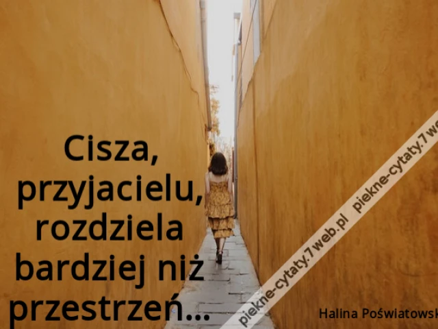Cisza, przyjacielu, rozdziela bardziej niż przestrzeń…