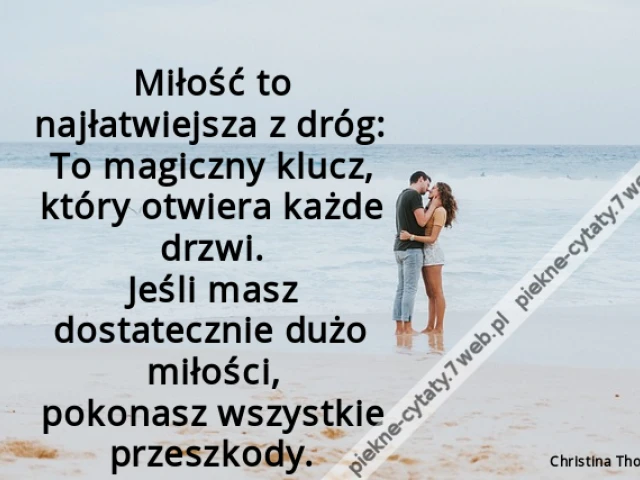 Miłość to najłatwiejsza z dróg – To magiczny klucz, który otwiera każde drzwi. Jeśli masz dostatecznie dużo miłości, pokonasz wszystkie przeszkody