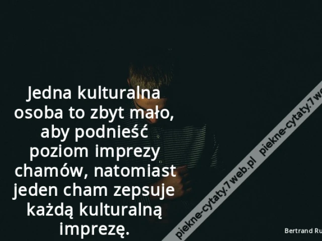Jedna kulturalna osoba to zbyt mało, aby podnieść poziom imprezy chamów, natomiast jeden cham zepsuje każdą kulturalną imprezę.
