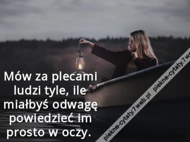 Mów za plecami ludzi tyle, ile miałbyś odwagę powiedzieć im prosto w oczy.