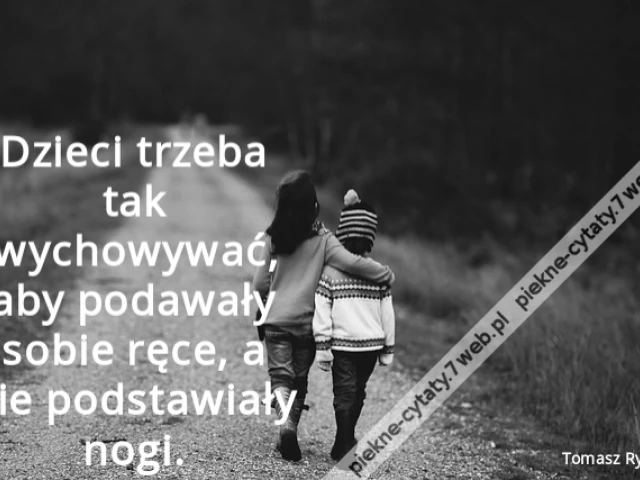 Dzieci trzeba tak wychowywać, aby podawały sobie ręce, a nie podstawiały nogi
