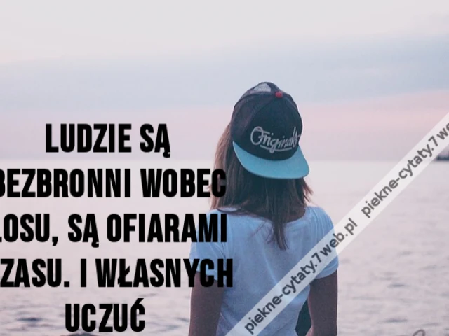 Ludzie są bezbronni wobec losu, są ofiarami czasu. I własnych uczuć Więcej: https://www.chillizet.pl/Styl-zycia/Dom/Cytaty-o-zyciu-i-milosci-pozytywne-smutne-krotkie-11151