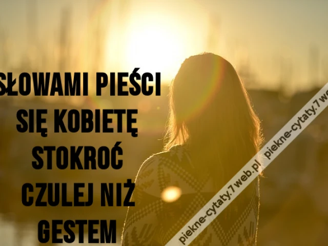 Słowami pieści się kobietę stokroć czulej niż gestem