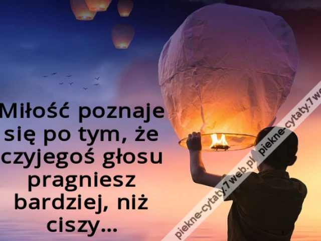 Miłość poznaje się po tym, że czyjegoś głosu pragniesz bardziej, niż ciszy…