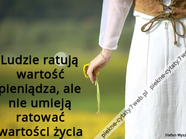 Ludzie ratują wartość pieniądza, ale nie umieją ratować wartości życia