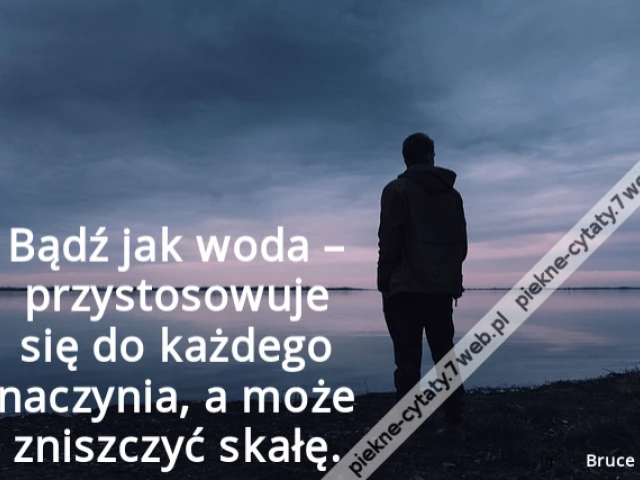 Bądź jak woda – przystosowuje się do każdego naczynia, a może zniszczyć skałę