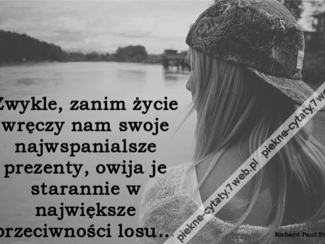 Zwykle, zanim życie wręczy nam swoje najwspanialsze prezenty, owija je starannie w największe przeciwności losu…
