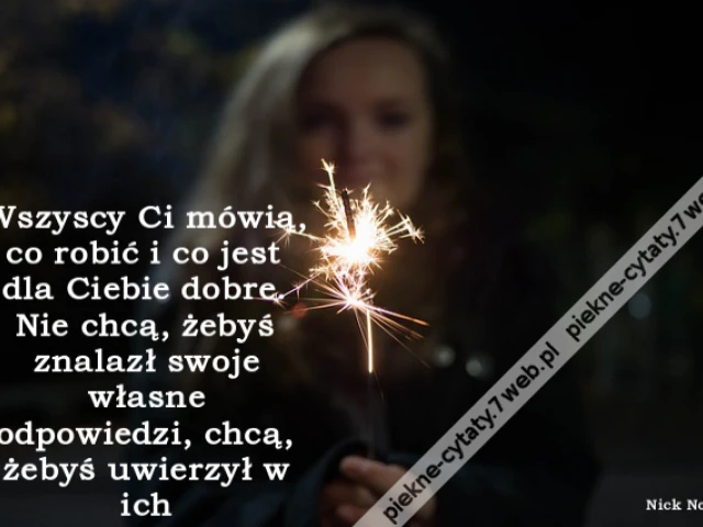 Wszyscy Ci mówią, co robić i co jest dla Ciebie dobre. Nie chcą, żebyś znalazł swoje własne odpowiedzi, chcą, żebyś uwierzył w ich