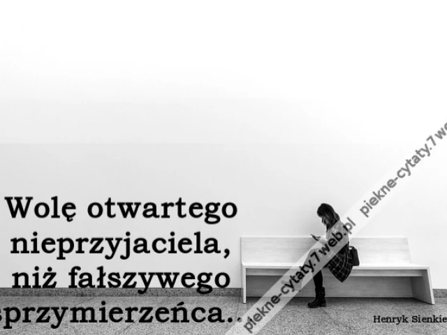 Wolę otwartego nieprzyjaciela, niż fałszywego sprzymierzeńca…