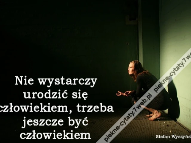 Nie wystarczy urodzić się człowiekiem, trzeba jeszcze być człowiekiem