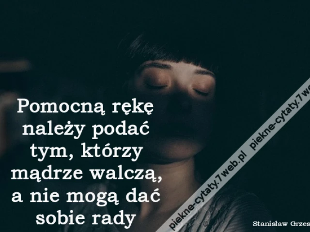 Pomocną rękę należy podać tym, którzy mądrze walczą, a nie mogą dać sobie rady