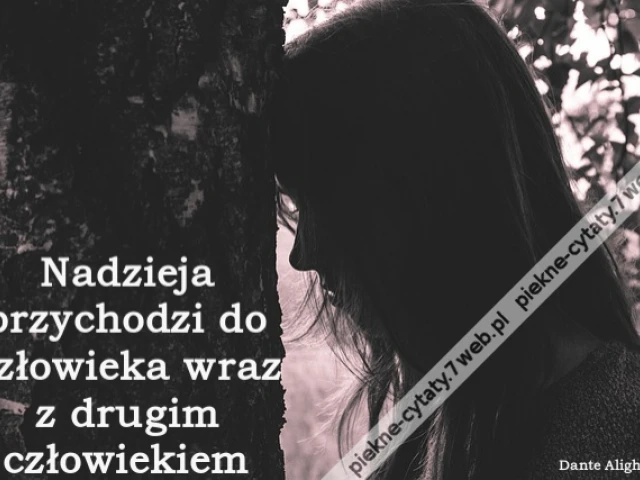 Nadzieja przychodzi do człowieka wraz z drugim człowiekiem
