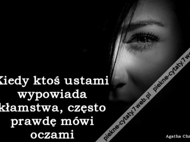 Kiedy ktoś ustami wypowiada kłamstwa, często prawdę mówi oczami.