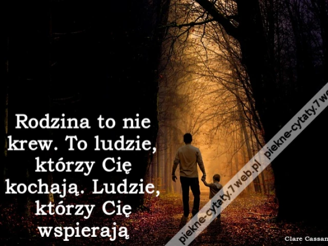 Rodzina to nie krew. To ludzie, którzy Cię kochają. Ludzie, którzy Cię wspierają.