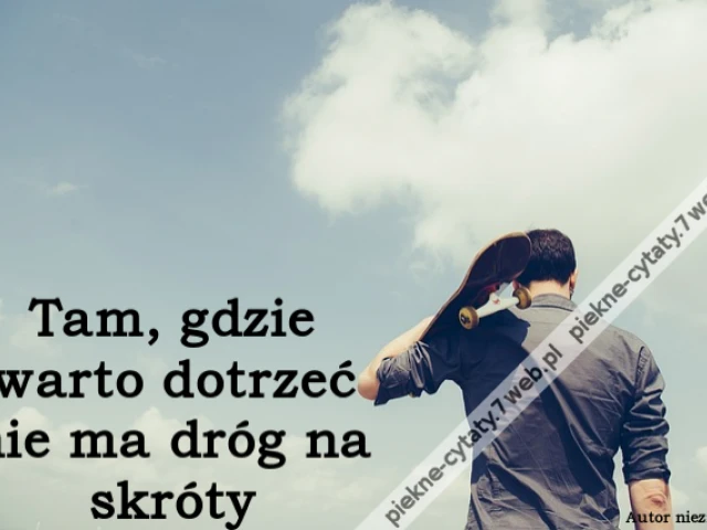 Tam, gdzie warto dotrzeć nie ma dróg na skróty