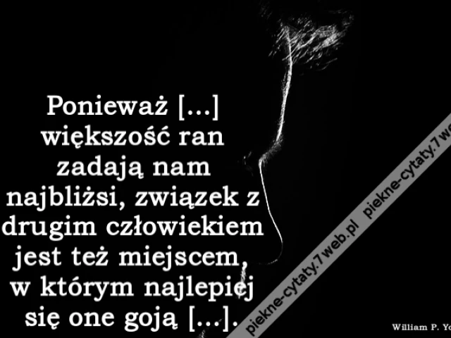 Ponieważ […] większość ran zadają nam najbliżsi, związek z drugim człowiekiem jest też miejscem, w którym najlepiej się one goją […].