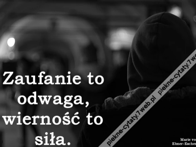 Zaufanie to odwaga, wierność to siła.