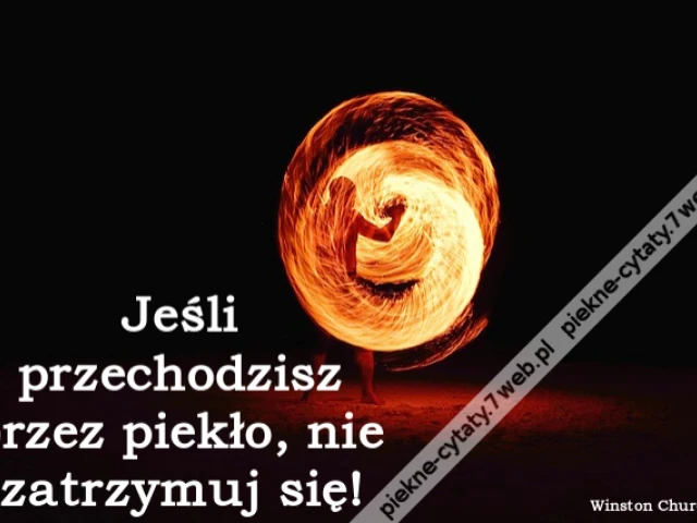 Jeśli przechodzisz przez piekło, nie zatrzymuj się!