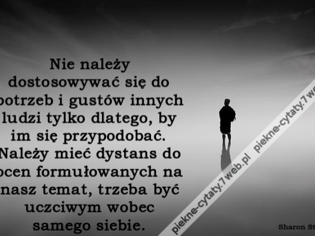 Nie należy dostosowywać się do potrzeb i gustów innych ludzi tylko dlatego, by im się przypodobać. Należy mieć dystans do ocen formułowanych na nasz temat, trzeba być uczciwym wobec samego siebie
