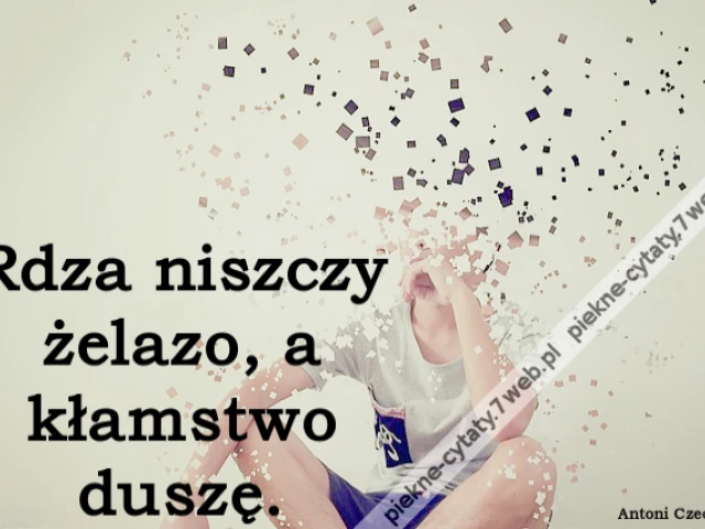 Rdza niszczy żelazo, a kłamstwo duszę.
