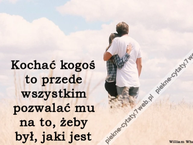 Kochać kogoś to przede wszystkim pozwalać mu na to, żeby był, jaki jest