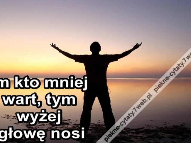 Im kto mniej wart, tym wyżej głowę nosi