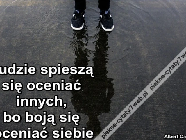 Ludzie spieszą się oceniać innych, bo boją się oceniać siebie