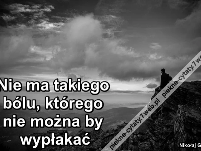 Nie ma takiego bólu, którego nie można by wypłakać