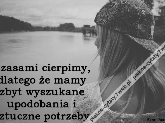 Czasami cierpimy, dlatego że mamy zbyt wyszukane upodobania i sztuczne potrzeby