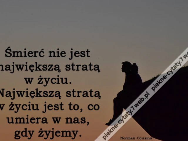Śmierć nie jest największą stratą w życiu. Największą stratą w życiu jest to, co umiera w nas, gdy żyjemy