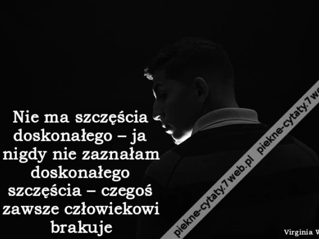Nie ma szczęścia doskonałego – ja nigdy nie zaznałam doskonałego szczęścia – czegoś zawsze człowiekowi brakuj