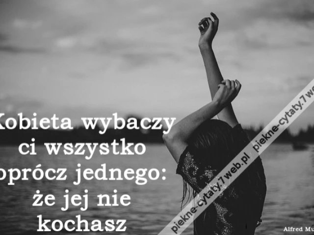 Kobieta wybaczy ci wszystko oprócz jednego: że jej nie kochasz